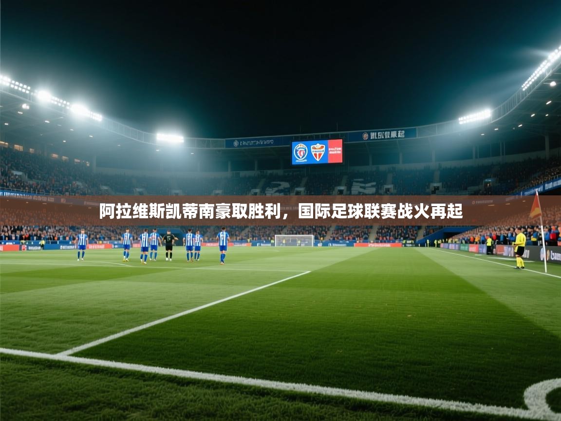 阿拉维斯凯蒂南豪取胜利，国际足球联赛战火再起  第1张