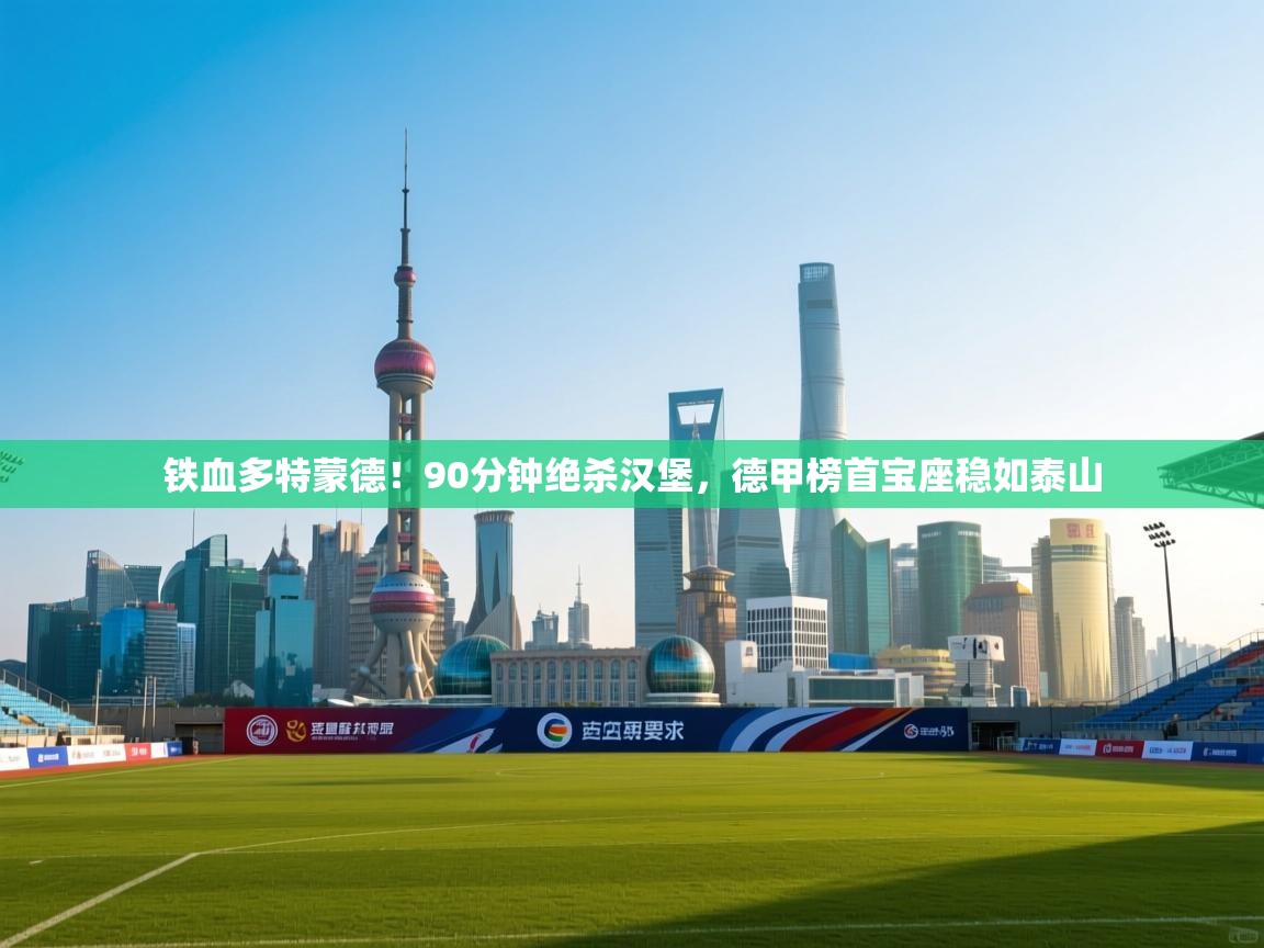 铁血多特蒙德！90分钟绝杀汉堡，德甲榜首宝座稳如泰山  第1张